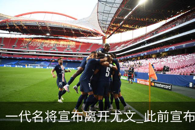一代名将宣布离开尤文 此前宣布退出意大利国家队